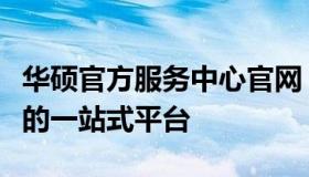 华硕官方服务中心官网：专业支持与解决方案的一站式平台