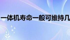 一体机寿命一般可维持几年及其影响因素详解